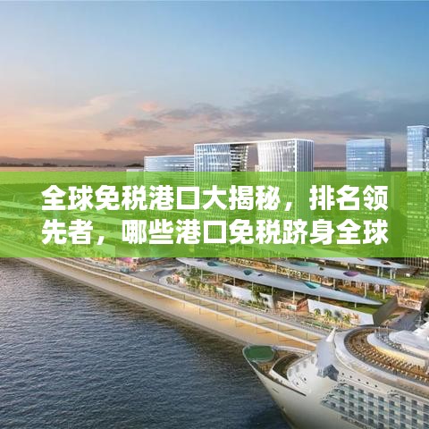 全球免税港口大揭秘，排名领先者，哪些港口免税跻身全球前列？
