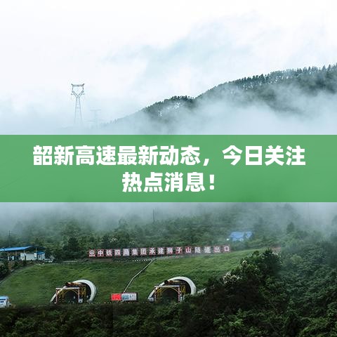 韶新高速最新动态，今日关注热点消息！