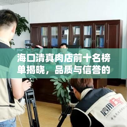 海口清真肉店前十名榜单揭晓，品质与信誉的味蕾盛宴