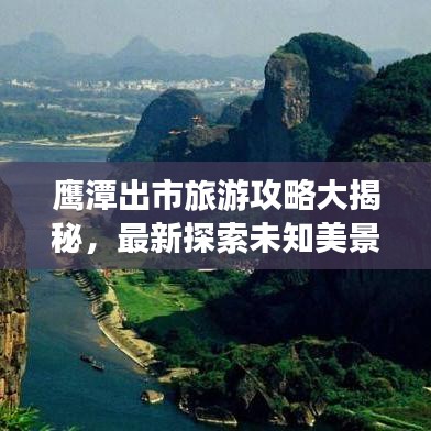 鹰潭出市旅游攻略大揭秘，最新探索未知美景之旅