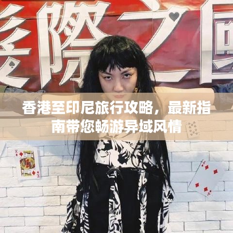 香港至印尼旅行攻略，最新指南带您畅游异域风情