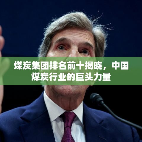 煤炭集团排名前十揭晓，中国煤炭行业的巨头力量