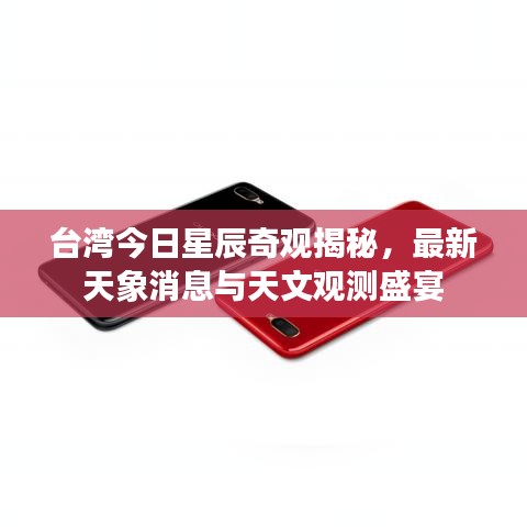 台湾今日星辰奇观揭秘，最新天象消息与天文观测盛宴