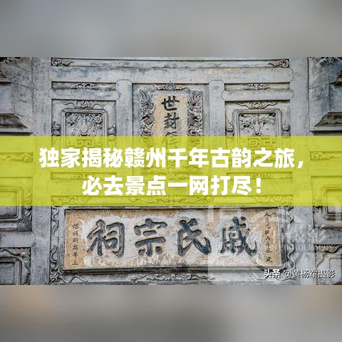 独家揭秘赣州千年古韵之旅，必去景点一网打尽！