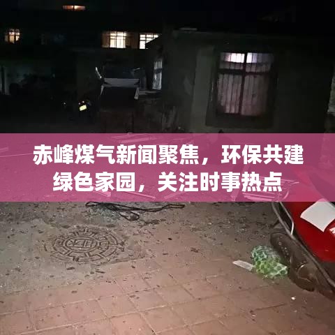 赤峰煤气新闻聚焦，环保共建绿色家园，关注时事热点