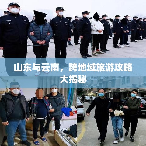 山东与云南，跨地域旅游攻略大揭秘
