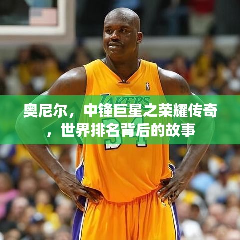 奥尼尔，中锋巨星之荣耀传奇，世界排名背后的故事