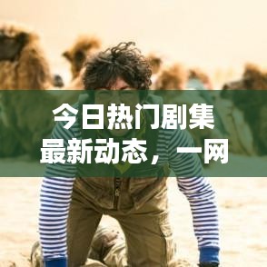 今日热门剧集最新动态，一网打尽，好剧消息全掌握