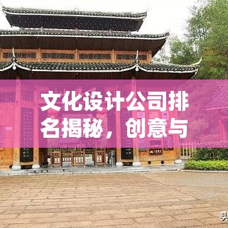 文化设计公司排名揭秘，创意与艺术的融合胜地