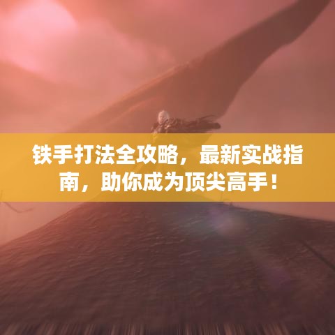 铁手打法全攻略，最新实战指南，助你成为顶尖高手！