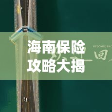 海南保险攻略大揭秘，最新市场动态与产品选择全方位解读