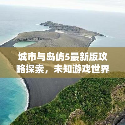 城市与岛屿5最新版攻略探索，未知游戏世界的奥秘之旅