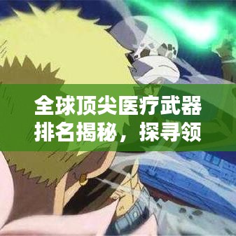 全球顶尖医疗武器排名揭秘，探寻领先医疗技术的力量源泉
