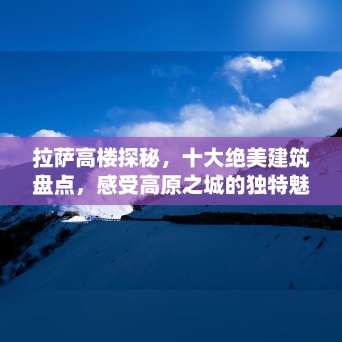 拉萨高楼探秘，十大绝美建筑盘点，感受高原之城的独特魅力
