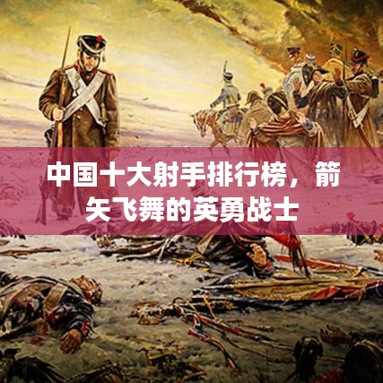 中国十大射手排行榜，箭矢飞舞的英勇战士
