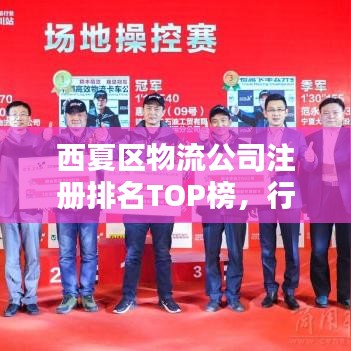 西夏区物流公司注册排名TOP榜，行业佼佼者大揭秘！