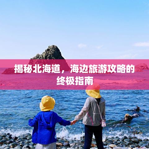 揭秘北海道，海边旅游攻略的终极指南
