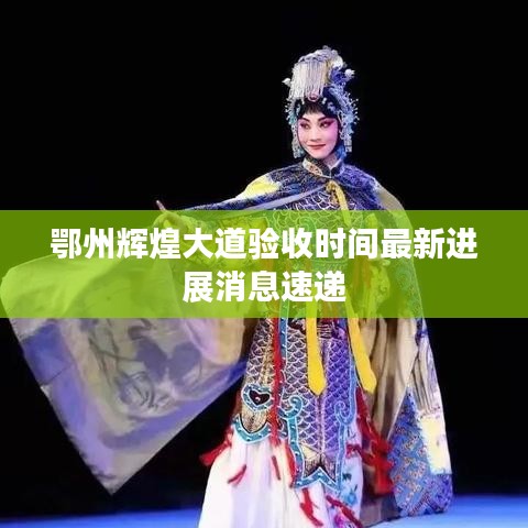 鄂州辉煌大道验收时间最新进展消息速递