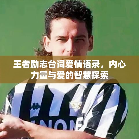 王者励志台词爱情语录，内心力量与爱的智慧探索