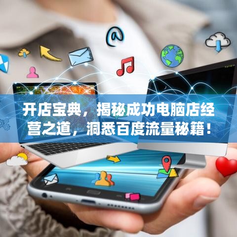 开店宝典，揭秘成功电脑店经营之道，洞悉百度流量秘籍！