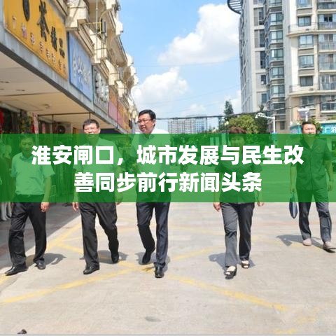 淮安闸口，城市发展与民生改善同步前行新闻头条