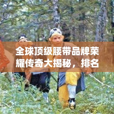 全球顶级腰带品牌荣耀传奇大揭秘，排名背后的故事