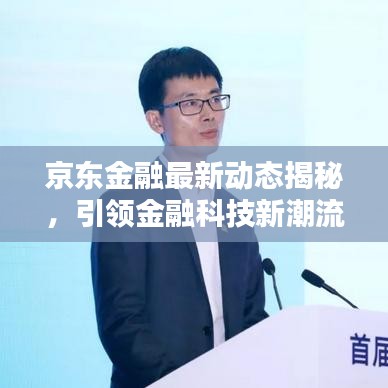 京东金融最新动态揭秘，引领金融科技新潮流风向标