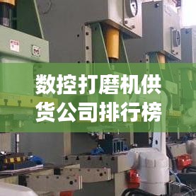 数控打磨机供货公司排行榜揭晓，行业领军者的成功秘诀探索