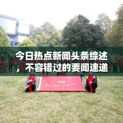 今日热点新闻头条综述，不容错过的要闻速递