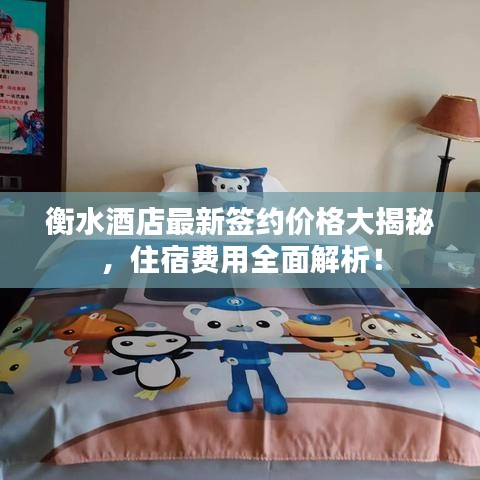 衡水酒店最新签约价格大揭秘，住宿费用全面解析！