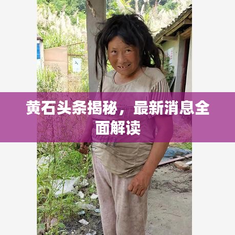 黄石头条揭秘，最新消息全面解读