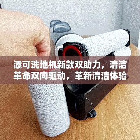 添可洗地机新款双助力，清洁革命双向驱动，革新清洁体验