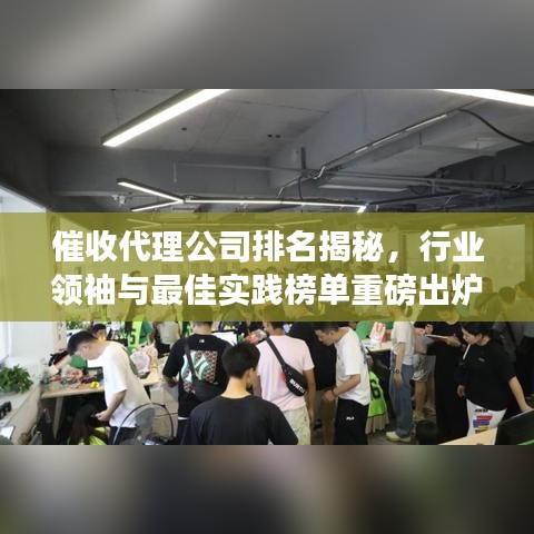 催收代理公司排名揭秘，行业领袖与最佳实践榜单重磅出炉！
