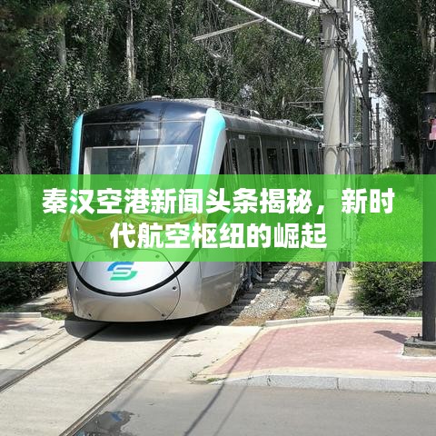 秦汉空港新闻头条揭秘，新时代航空枢纽的崛起