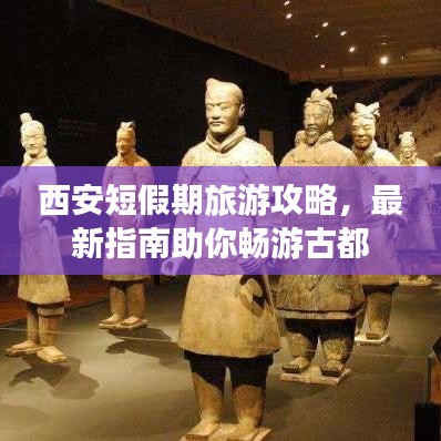 西安短假期旅游攻略，最新指南助你畅游古都