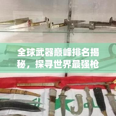 全球武器巅峰排名揭秘，探寻世界最强枪械榜单