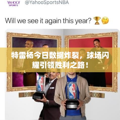 特雷杨今日数据炸裂，球场闪耀引领胜利之路！