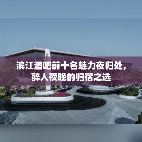 滨江酒吧前十名魅力夜归处，醉人夜晚的归宿之选