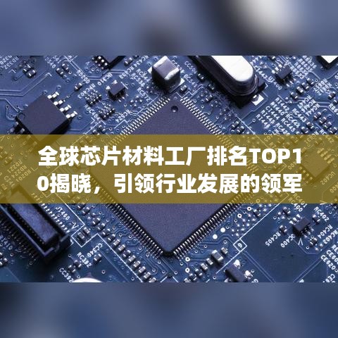 全球芯片材料工厂排名TOP10揭晓，引领行业发展的领军企业榜单