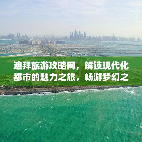 迪拜旅游攻略网，解锁现代化都市的魅力之旅，畅游梦幻之都！