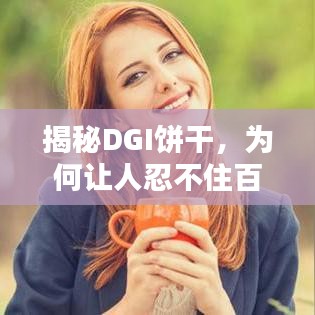 揭秘DGI饼干，为何让人忍不住百度一下？