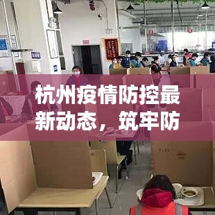 杭州疫情防控最新动态，筑牢防线，坚决打赢防疫战！