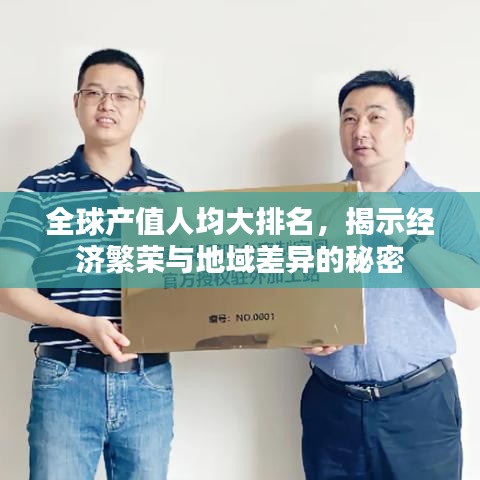 全球产值人均大排名，揭示经济繁荣与地域差异的秘密