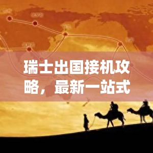 瑞士出国接机攻略，最新一站式指南，无忧迎接亲友