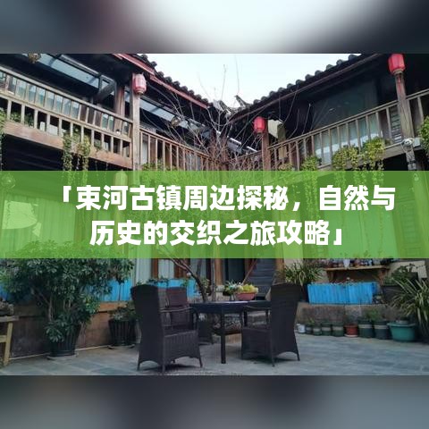 「束河古镇周边探秘，自然与历史的交织之旅攻略」