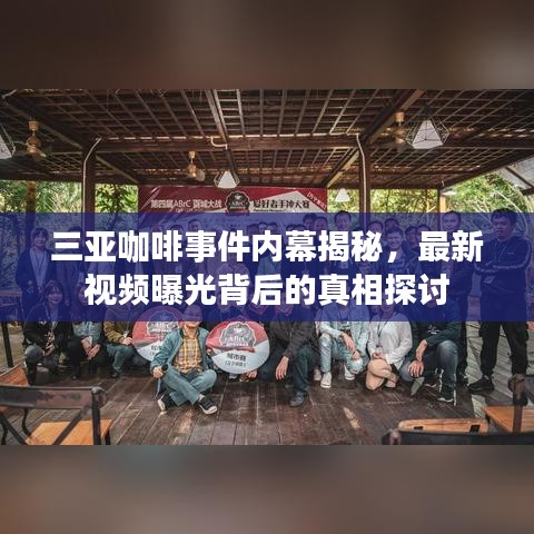 三亚咖啡事件内幕揭秘，最新视频曝光背后的真相探讨