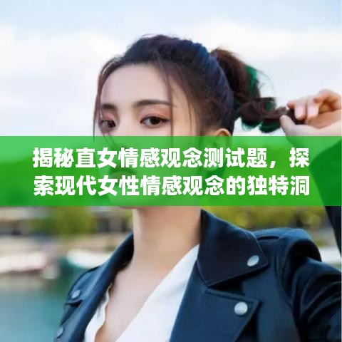 揭秘直女情感观念测试题，探索现代女性情感观念的独特洞察