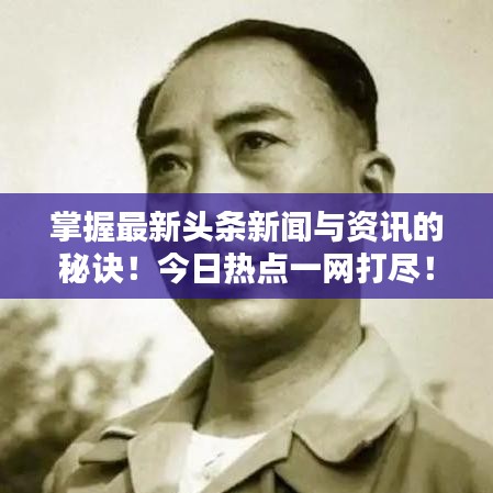 掌握最新头条新闻与资讯的秘诀！今日热点一网打尽！