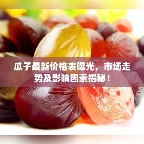 瓜子最新价格表曝光，市场走势及影响因素揭秘！