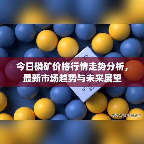 今日磷矿价格行情走势分析，最新市场趋势与未来展望